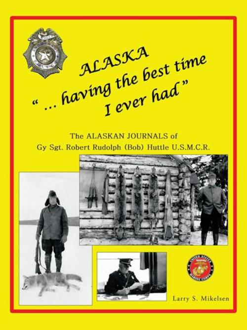 Cover of the book Alaska “...Having the Best Time I Ever Had” by Larry S. Mikelsen, AuthorHouse