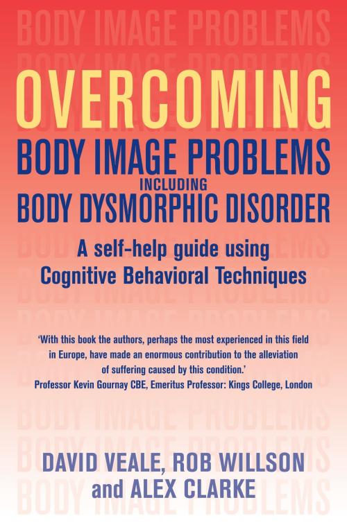 Cover of the book Overcoming Body Image Problems including Body Dysmorphic Disorder by Alex Clarke, Rob Willson, David Veale, Little, Brown Book Group