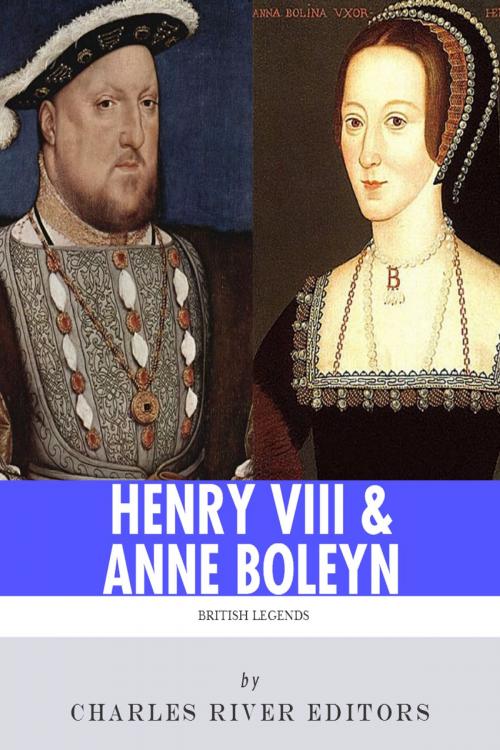 Cover of the book King Henry VIII & Queen Anne Boleyn: Love and Death by Charles River Editors, Charles River Editors