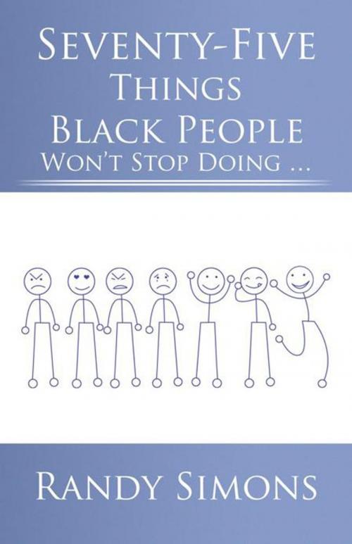 Cover of the book Seventy-Five Things Black People Won’T Stop Doing … by Randy Simons, iUniverse