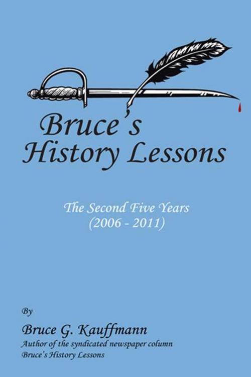 Cover of the book Bruce's History Lessons - the Second Five Years (2006 - 2011) by Bruce G. Kauffmann, iUniverse
