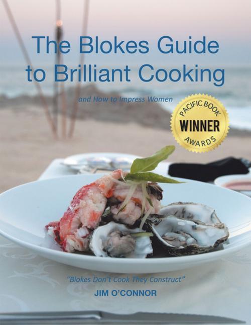 Cover of the book The Bloke's Guide to Brilliant Cooking by Jim O'Connor, Xlibris AU