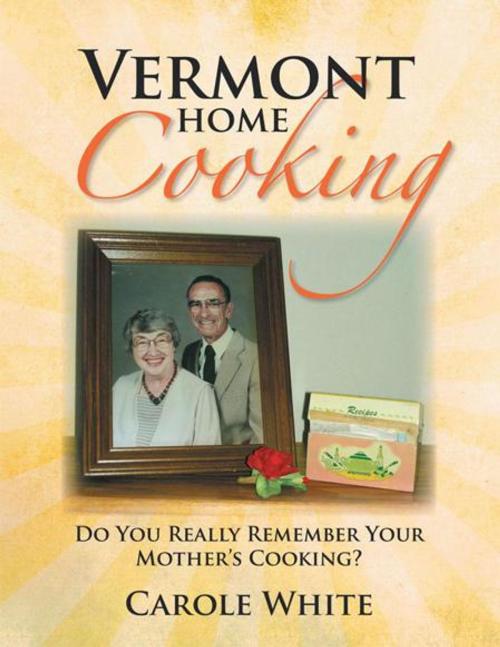 Cover of the book Vermont Home Cooking by Carole White, Xlibris US