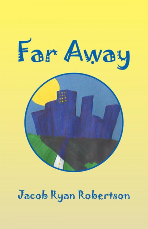 Cover of the book Far Away by Jacob Ryan Robertson, Xlibris US