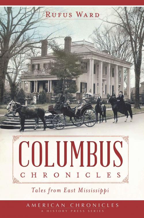 Cover of the book Columbus Chronicles: Tales From East Mississippi by Rufus Ward, Arcadia Publishing Inc.