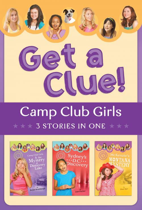 Cover of the book The Camp Club Girls Get a Clue!: 3 Stories in 1 by Renae Brumbaugh, Jean Fischer, Shari Barr, Barbour Publishing, Inc.