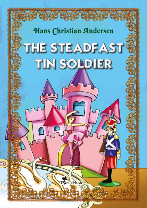 Cover of the book The Steadfast Tin Soldier. An Illustrated Fairy Tale by Hans Christian Andersen by Hans Christian Andersen, Tom eMusic
