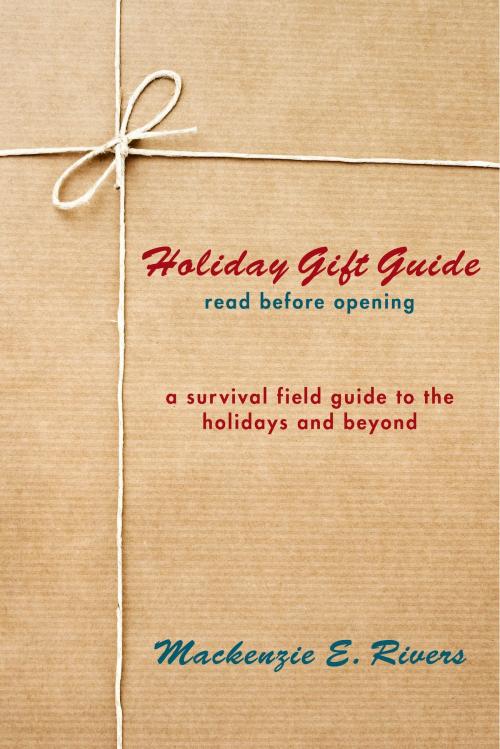 Cover of the book Holiday Gift Guide: Read Before Opening by Mackenzie E. Rivers, BookBaby