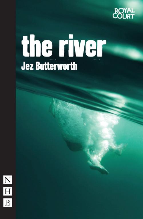 Cover of the book The River by Jez Butterworth, Nick Hern Books