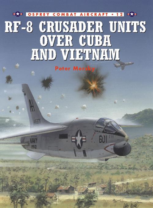 Cover of the book RF-8 Crusader Units over Cuba and Vietnam by Peter Mersky, Bloomsbury Publishing