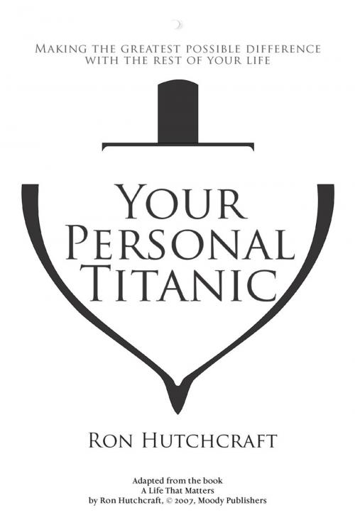 Cover of the book Your Personal Titanic - Making the Greatest Possible Difference With the Rest of Your Life by Ronald P. Hutchcraft, ebookit