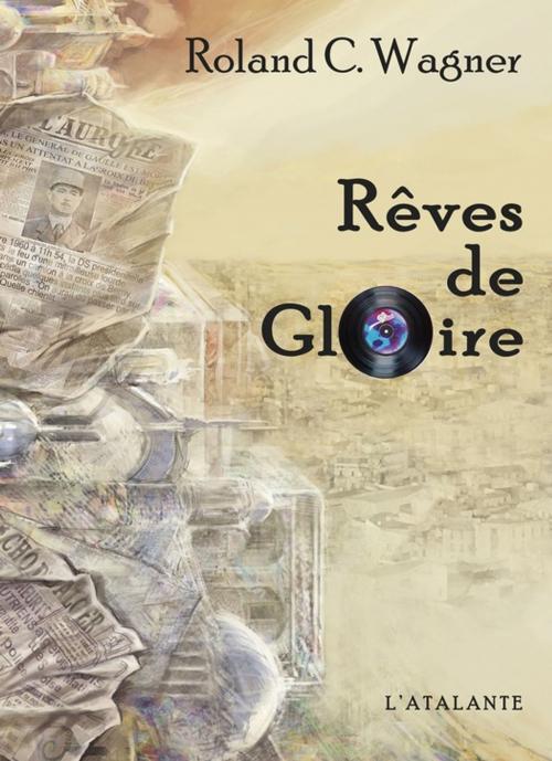Cover of the book Rêves de Gloire by Roland C. Wagner, L'Atalante