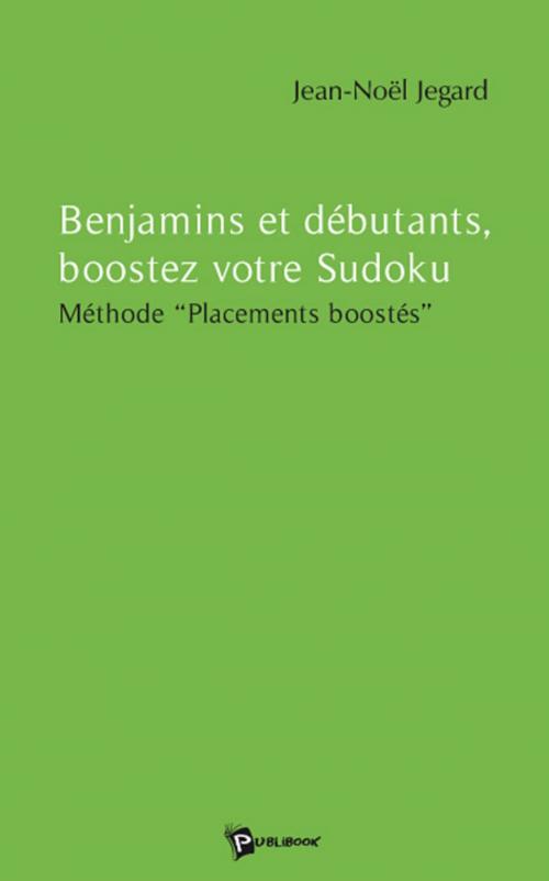 Cover of the book Benjamins, débutants, boostez votre Sudoku by Jean-Noël Jegard, Publibook