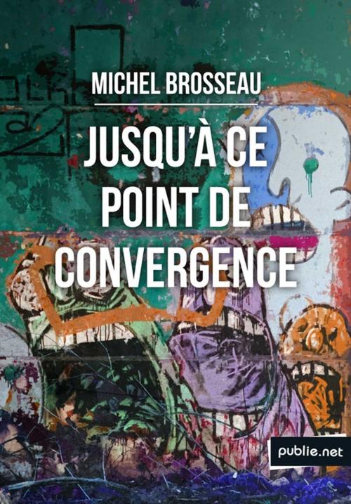 Cover of the book Jusqu'à ce point de convergence by Michel Brosseau, publie.net