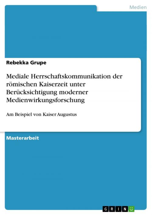 Cover of the book Mediale Herrschaftskommunikation der römischen Kaiserzeit unter Berücksichtigung moderner Medienwirkungsforschung by Rebekka Grupe, GRIN Verlag