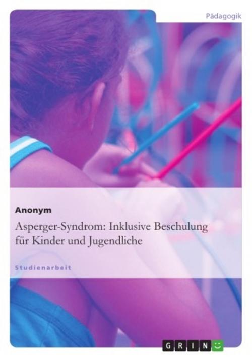 Cover of the book Asperger-Syndrom: Inklusive Beschulung für Kinder und Jugendliche by Anonym, GRIN Verlag
