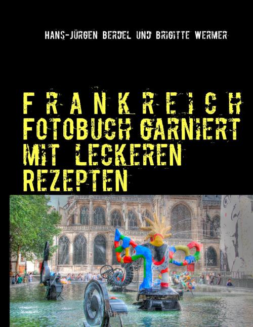Cover of the book Frankreich Fotobuch garniert mit leckeren Rezepten by Hans-Jürgen Berdel, Brigitte Wermer, Books on Demand