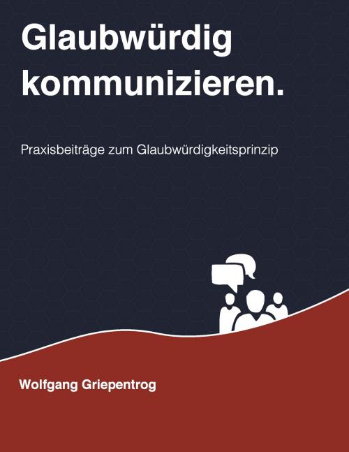 Cover of the book Glaubwürdig kommunizieren. by Wolfgang Griepentrog, Books on Demand