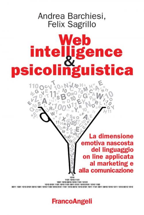 Cover of the book Web intelligence & psicolinguistica. La dimensione emotiva nascosta del linguaggio on line applicata al marketing e alla comunicazione by Andrea Barchiesi, Felix Sagrillo, Franco Angeli Edizioni