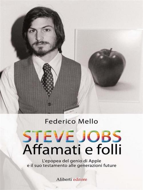 Cover of the book STEVE JOBS. Affamati e folli by Federico Mello, Aliberti Editore