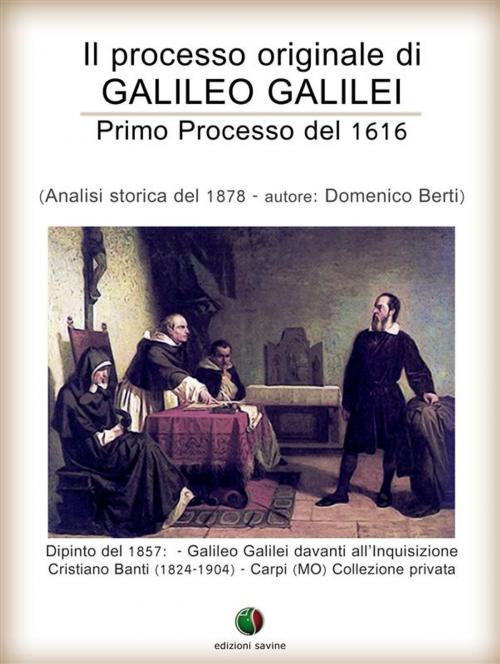 Cover of the book Il processo originale di Galileo Galilei - Primo Processo del 1616 by Domenico Berti, Simona Gilberti, Edizioni Savine