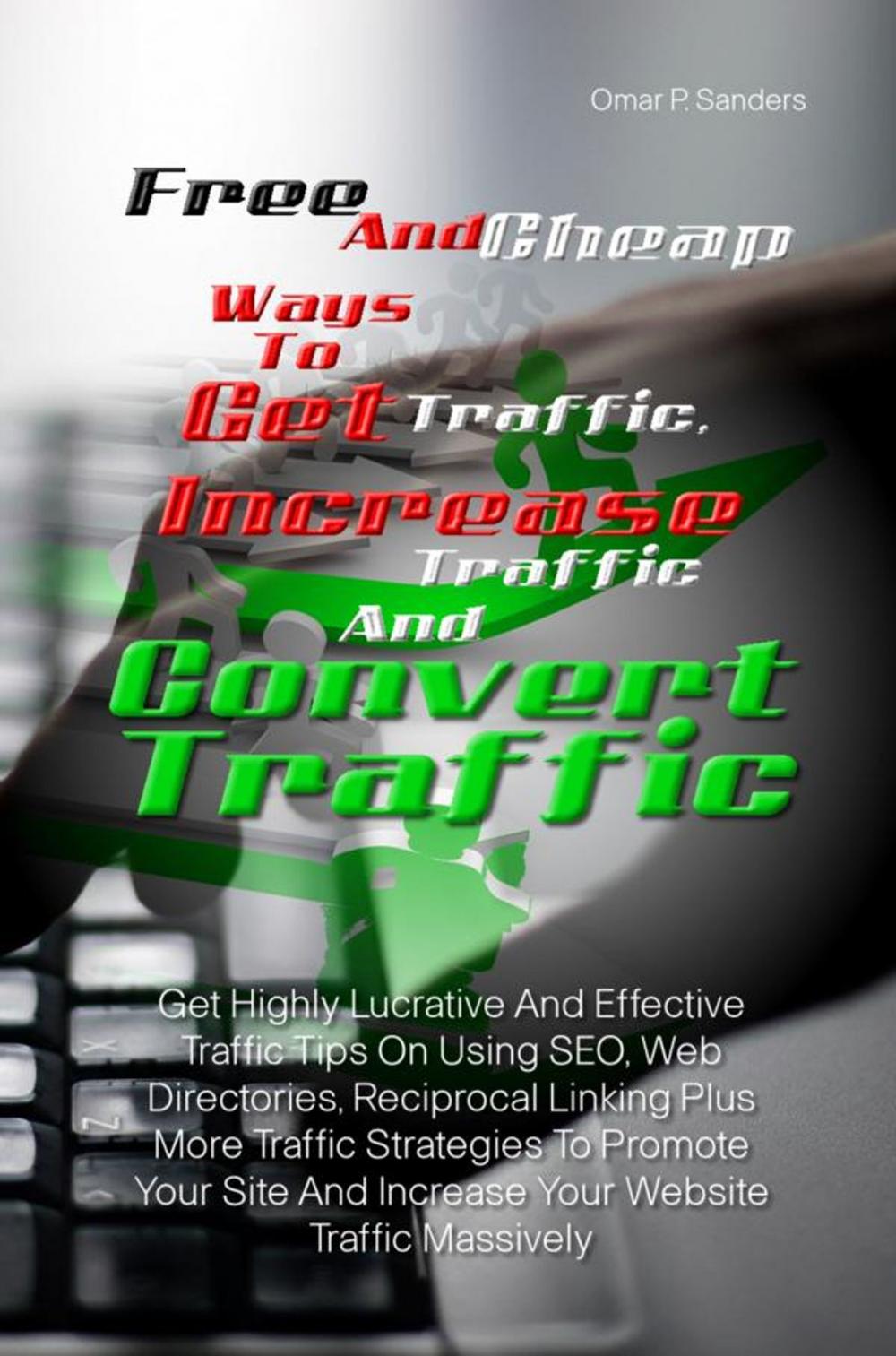 Big bigCover of Free And Cheap Ways To Get Traffic, Increase Traffic And Convert Traffic