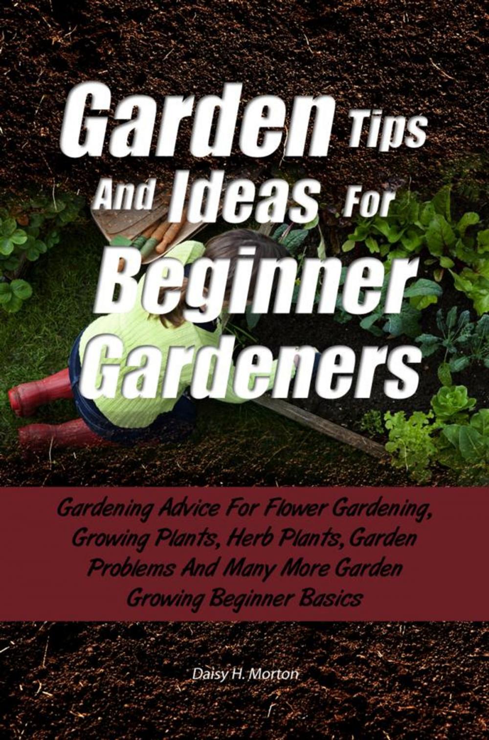 Big bigCover of Garden Tips And Ideas For Beginner Gardeners