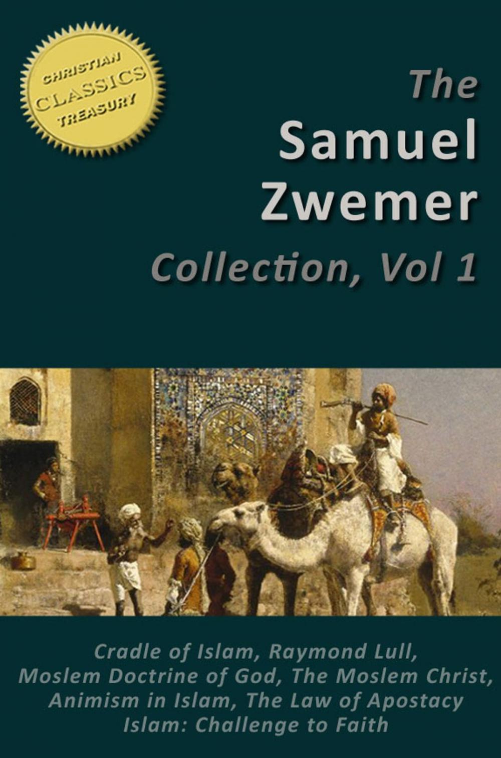 Big bigCover of Samuel Zwemer 7-in-1 [Illustrated]. Arabia: Cradle of Islam, Raymond Lull, Moslem Doctrine of God, Moslem Christ, Animism in Islam, Law of Apostasy in Islam, Islam: Challenge to Faith