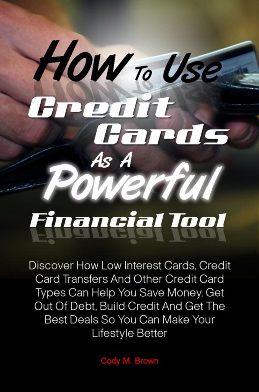 Big bigCover of How To Use Credit Cards As A Powerful Financial Tool