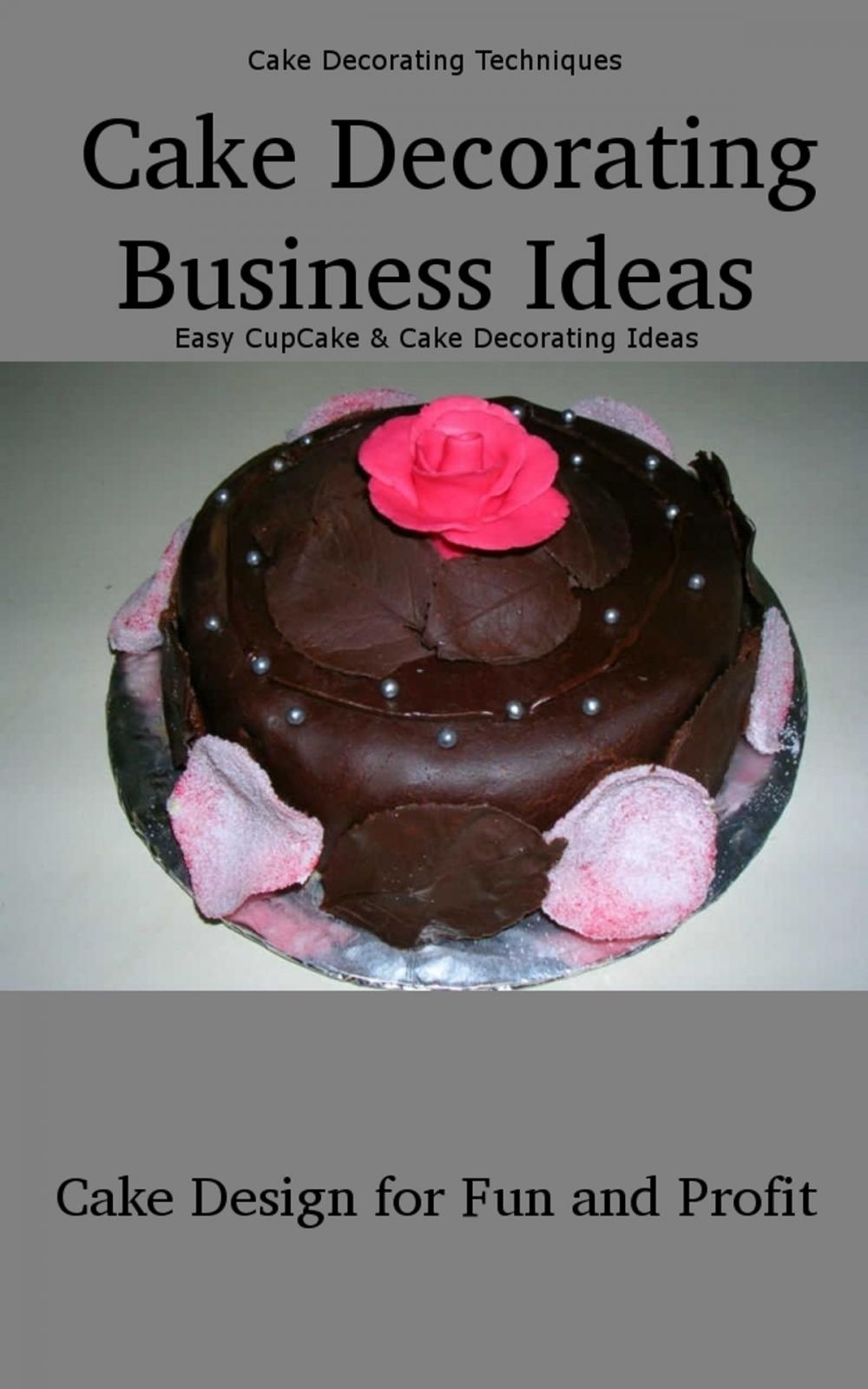 Big bigCover of Cake Decorating Business Ideas: Cake Design for Fun and Profit