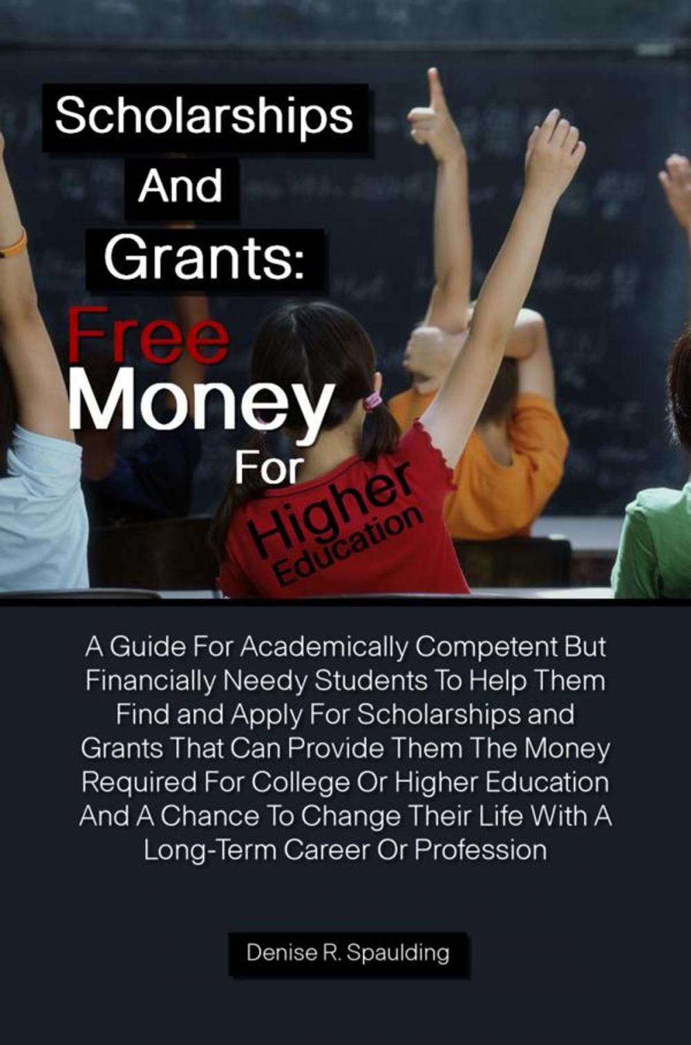 Big bigCover of Scholarships and Grants: Free Money For Higher Education