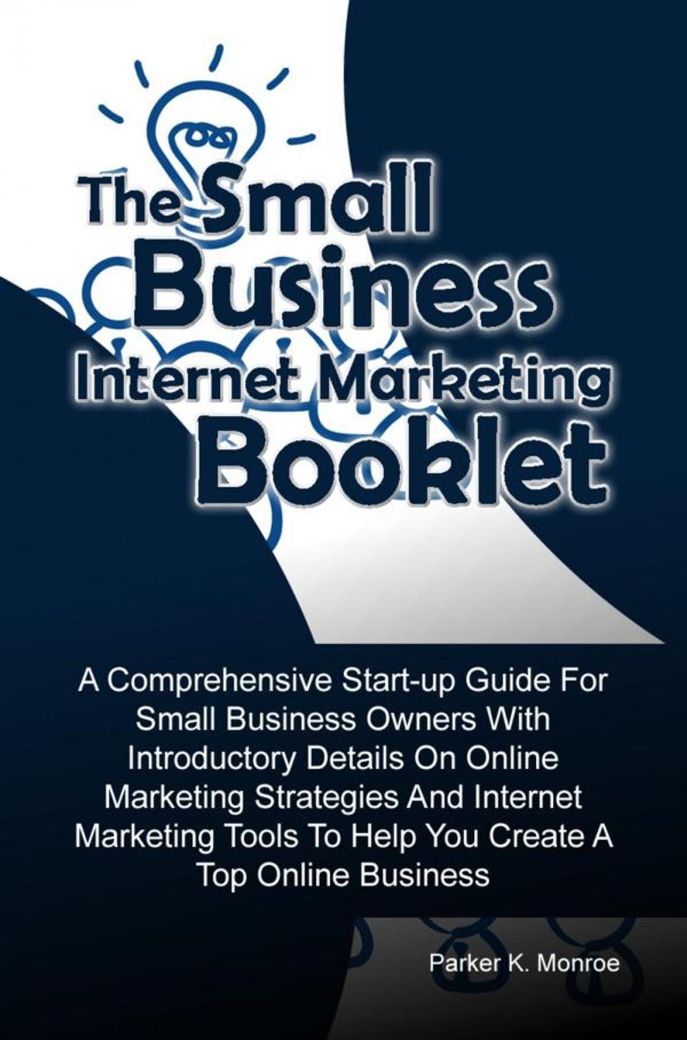 Big bigCover of The Small Business Internet Marketing Booklet