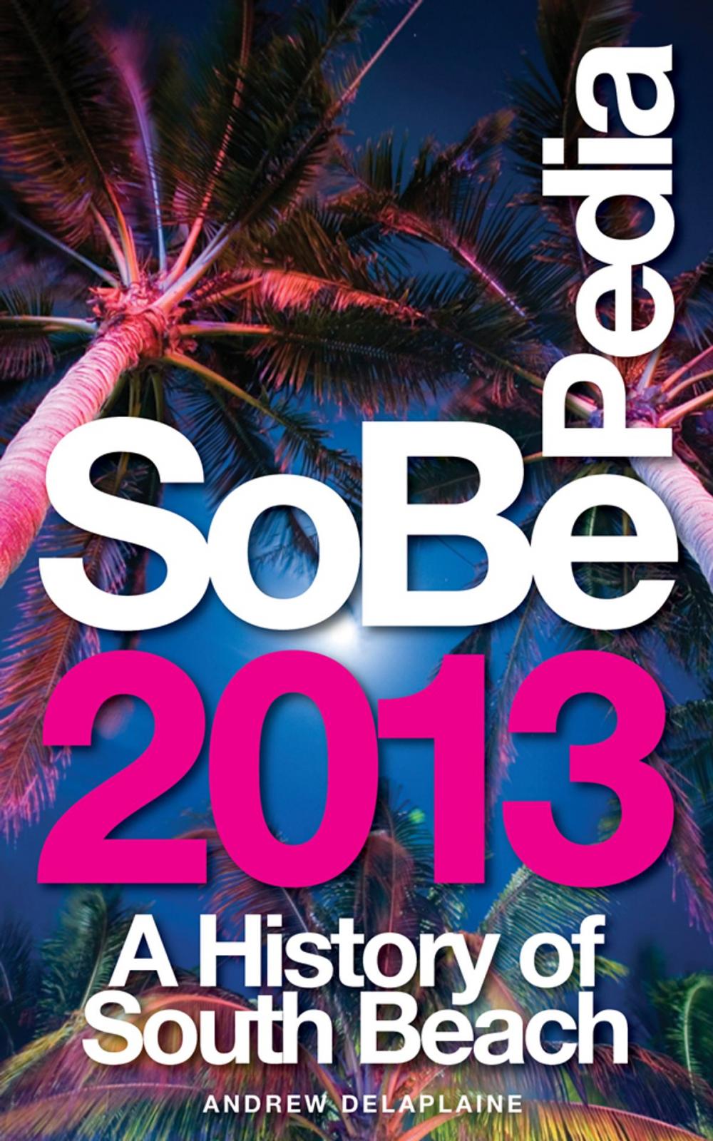 Big bigCover of SoBePedia 2013 A History of South Beach from the Ancient Past to the Present Day