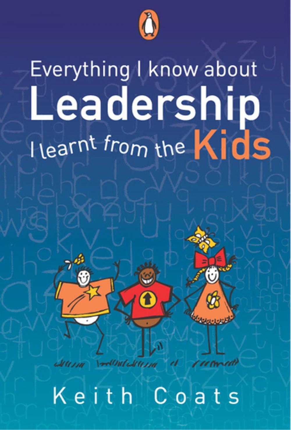 Big bigCover of Everything I Know About Leadership...I Learnt from the Kids