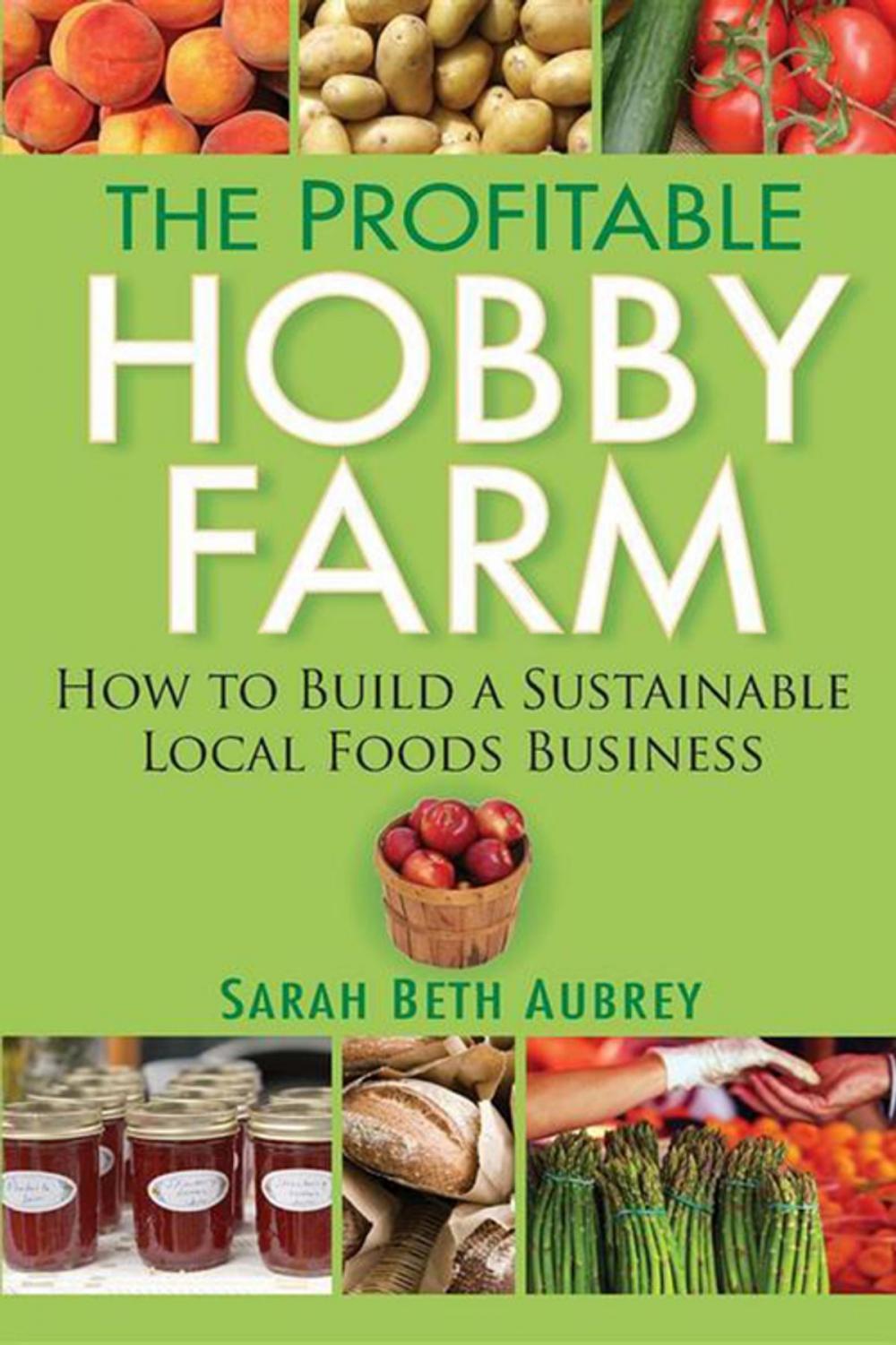 Big bigCover of The Profitable Hobby Farm, How to Build a Sustainable Local Foods Business