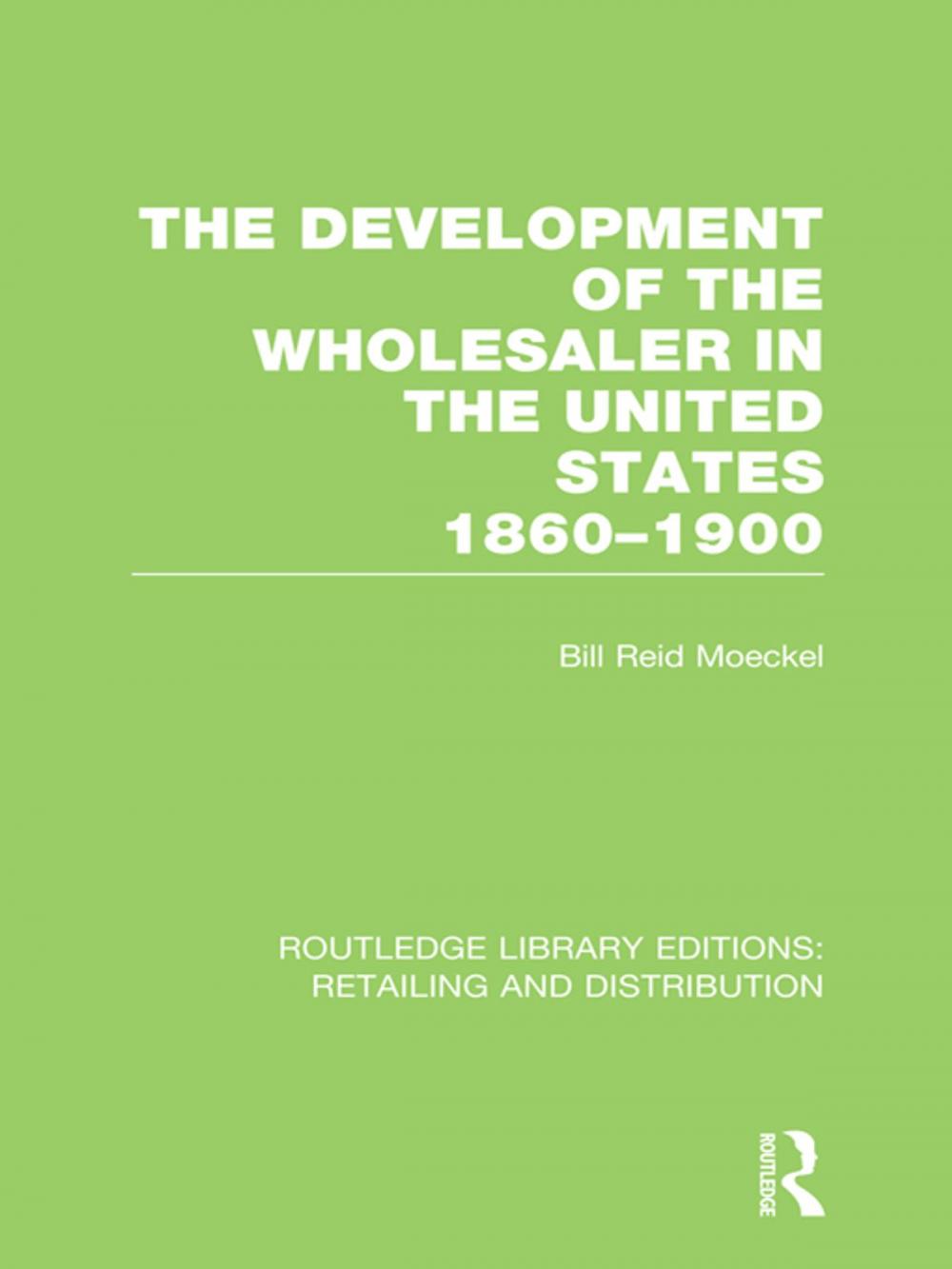 Big bigCover of The Development of the Wholesaler in the United States 1860-1900 (RLE Retailing and Distribution)