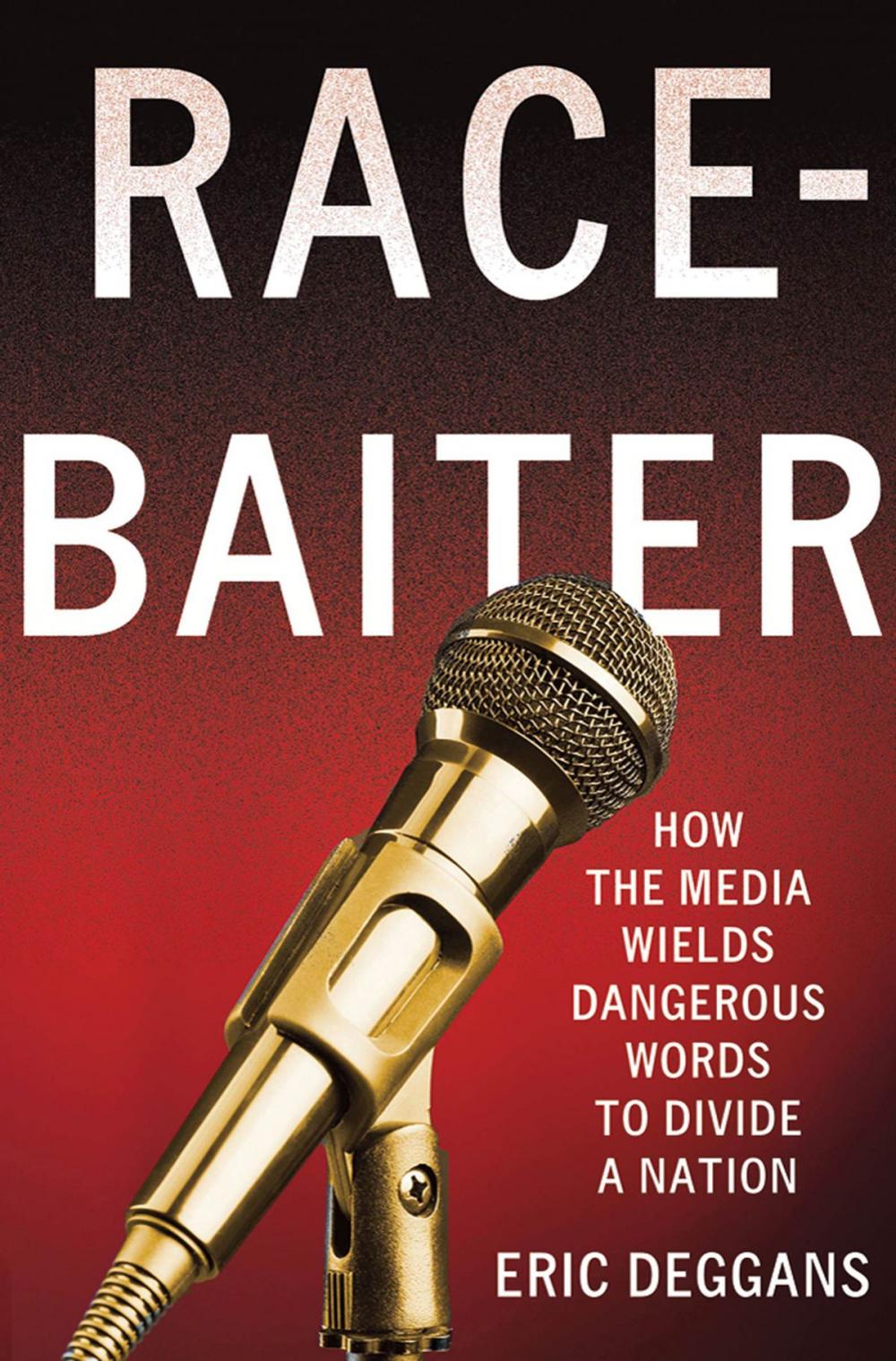 Big bigCover of Race-Baiter: How the Media Wields Dangerous Words to Divide a Nation