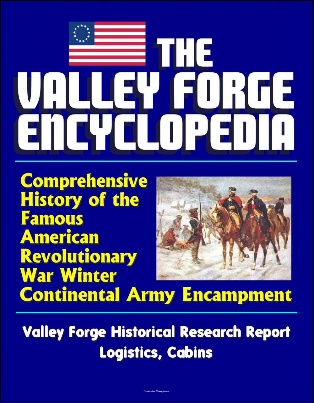 Big bigCover of The Valley Forge Encyclopedia: Comprehensive History of the Famous American Revolutionary War Winter Continental Army Encampment, Valley Forge Historical Research Report, Logistics, Cabins