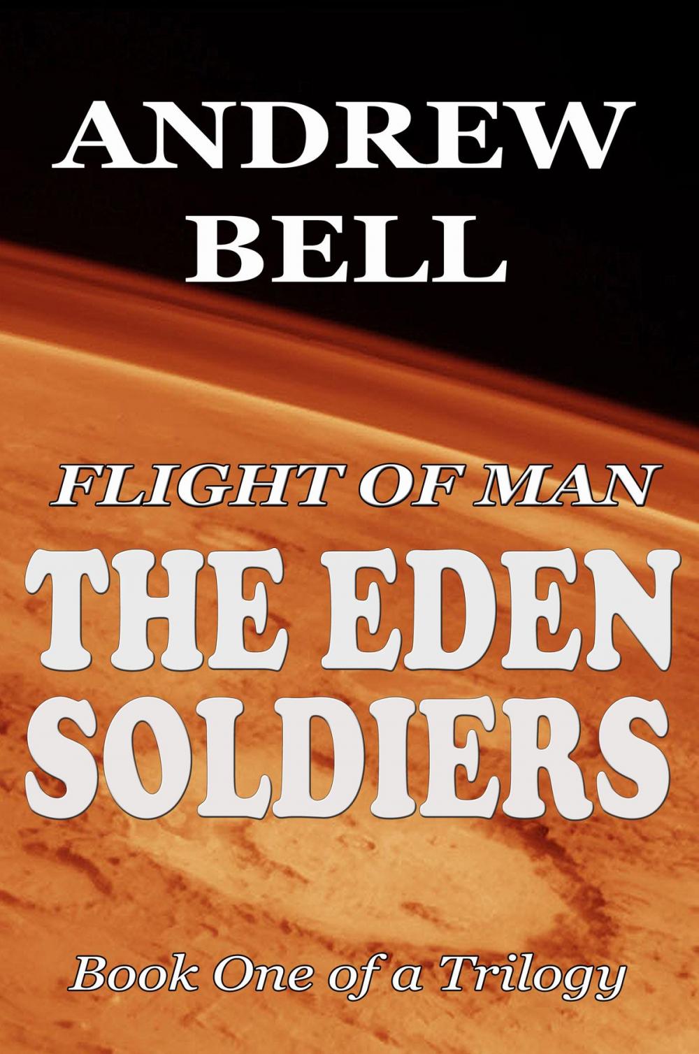 Big bigCover of Flight of Man: The EDEN SOLDIERS - Book One of a Trilogy