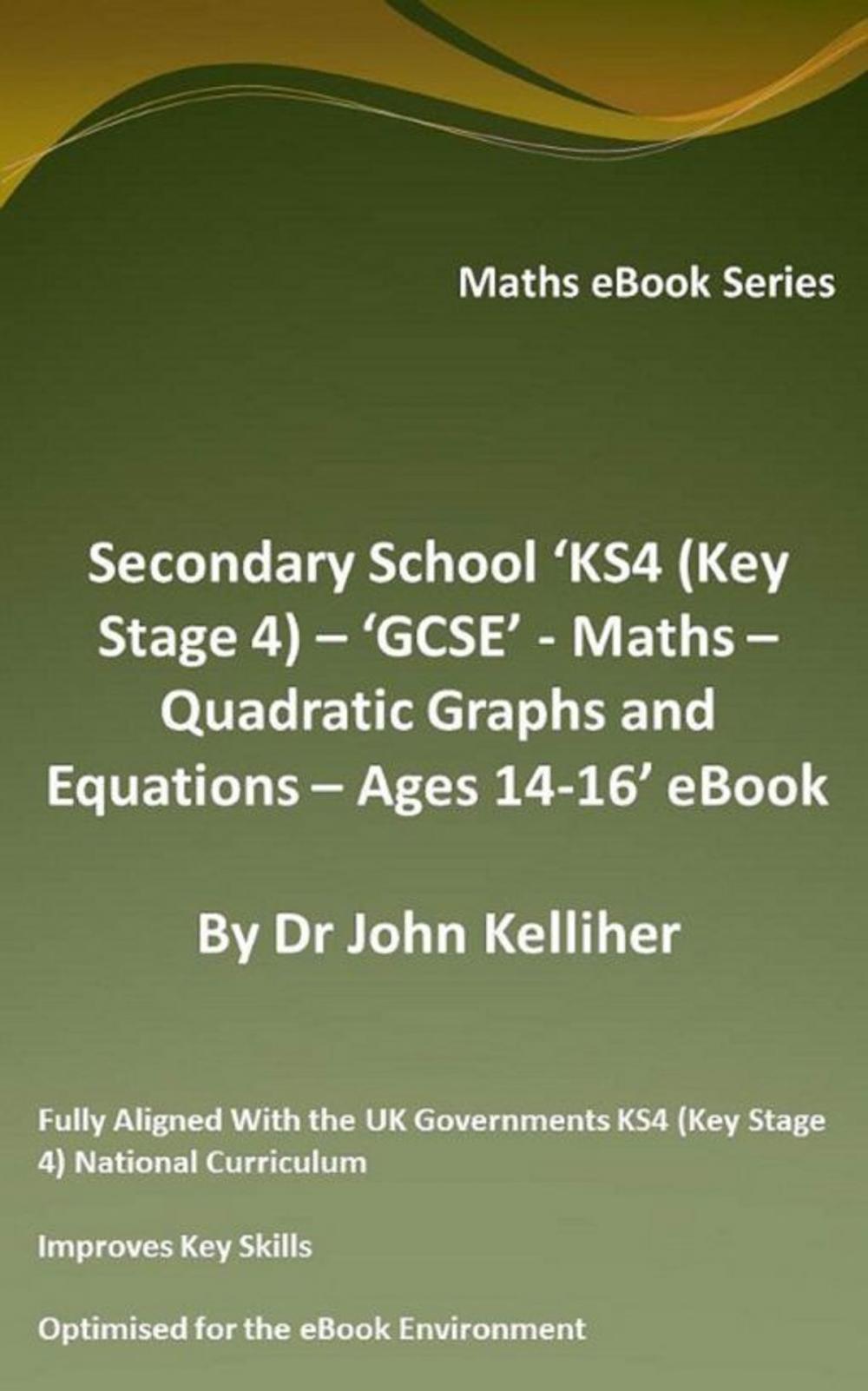 Big bigCover of Secondary School ‘KS4 (Key Stage 4) – ‘GCSE’ - Maths – Quadratic Graphs and Equations – Ages 14-16’ eBook