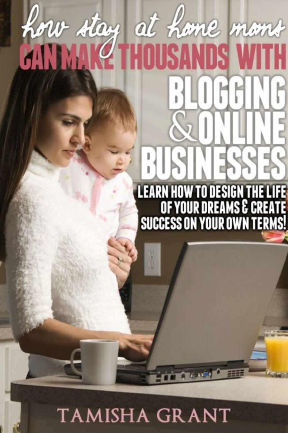 Big bigCover of How Stay at Home Moms Can Make Thousands With Blogging & Online Businesses