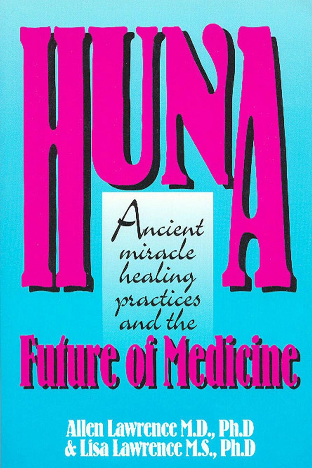 Big bigCover of Huna, Ancient Miracle Healing Practices and The Future of Medicine