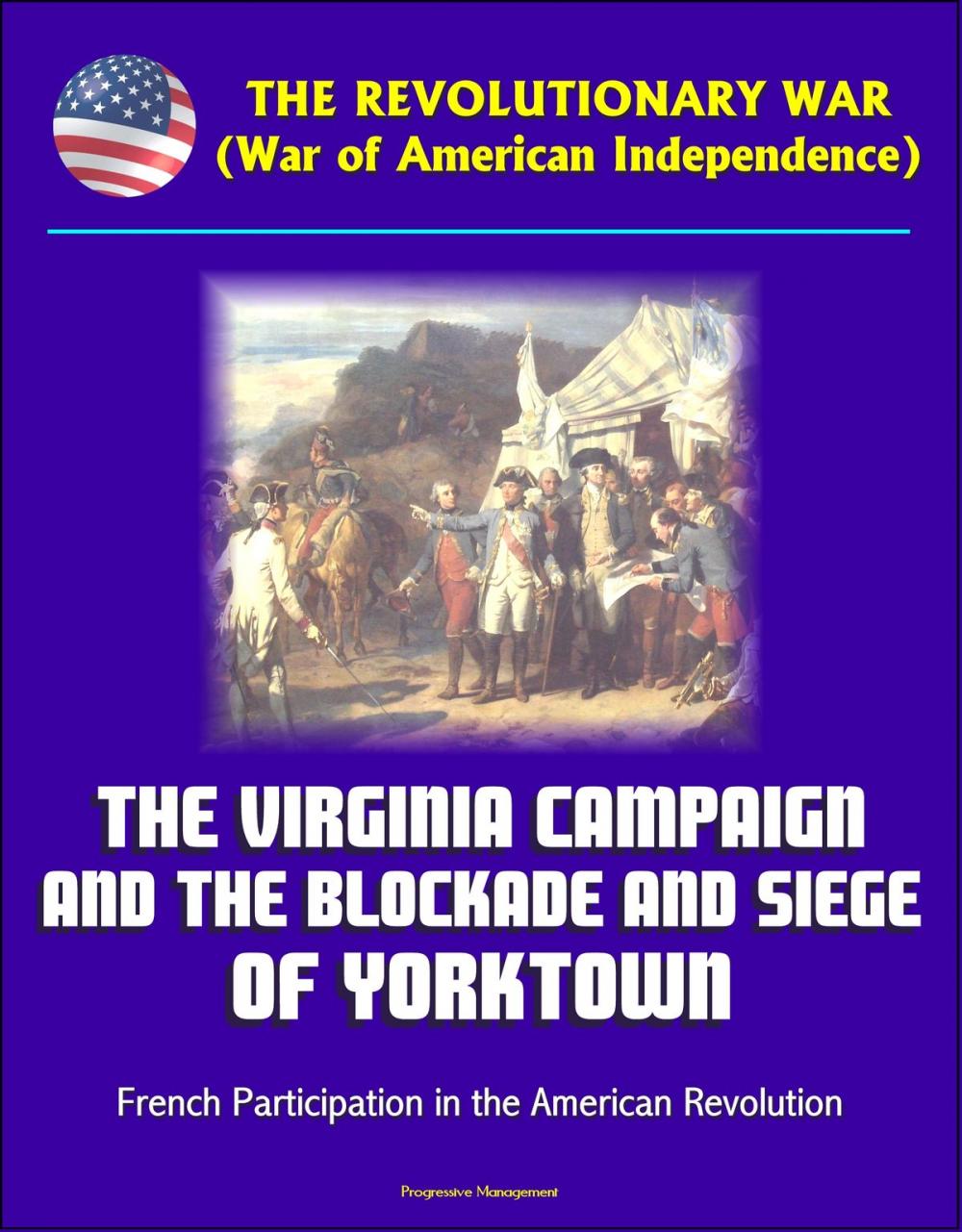 Big bigCover of The Revolutionary War (War of American Independence): The Virginia Campaign and the Blockade and Siege of Yorktown, French Participation in the American Revolution