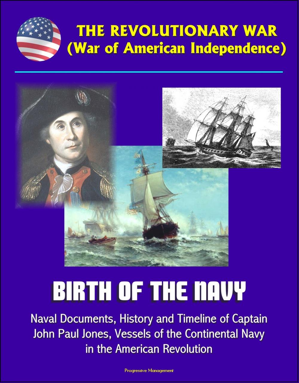 Big bigCover of The Revolutionary War (War of American Independence): Birth of the Navy, Naval Documents, History and Timeline of Captain John Paul Jones, Vessels of the Continental Navy in the American Revolution