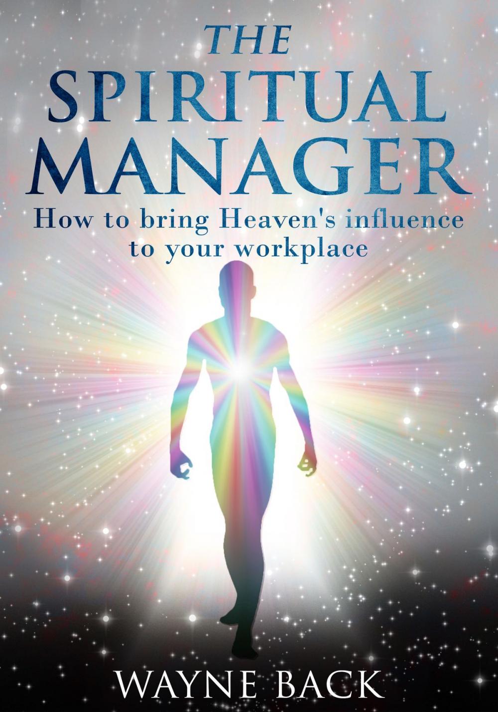 Big bigCover of The Spiritual Manager: How to Bring Heaven's Influence to your Workplace