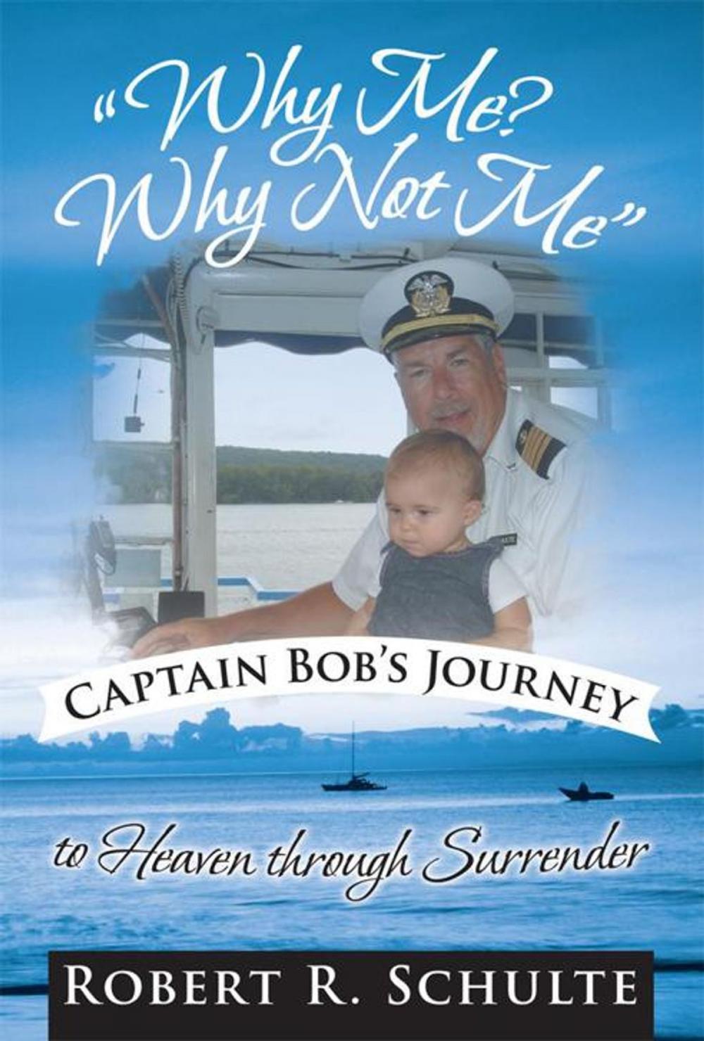 Big bigCover of "Why Me? Why Not Me" Captain Bob's Journey to Heaven Through Surrender.