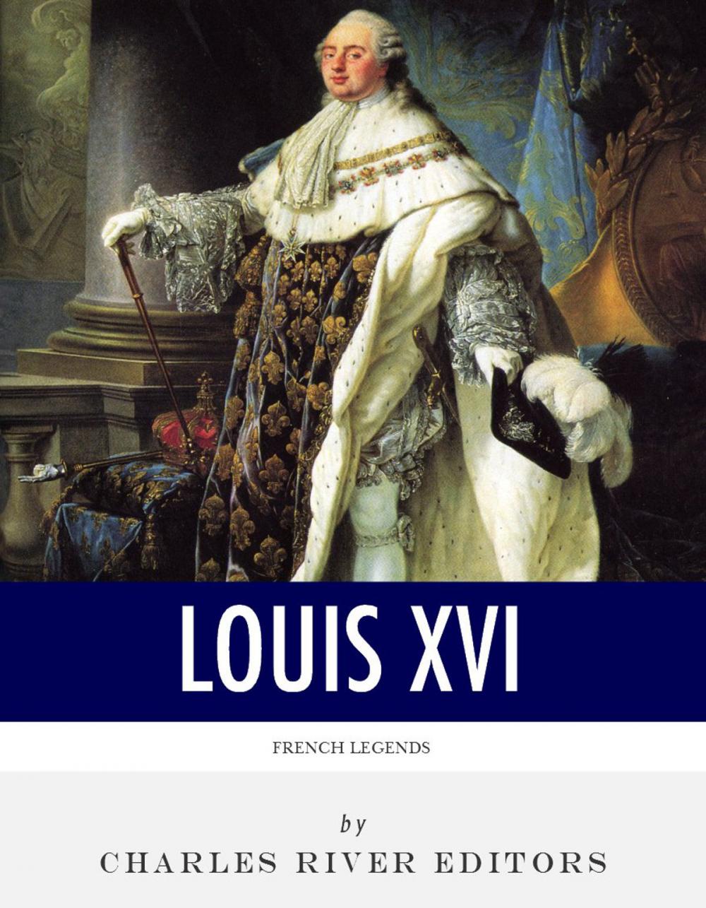 Big bigCover of French Legends: The Life and Legacy of King Louis XVI