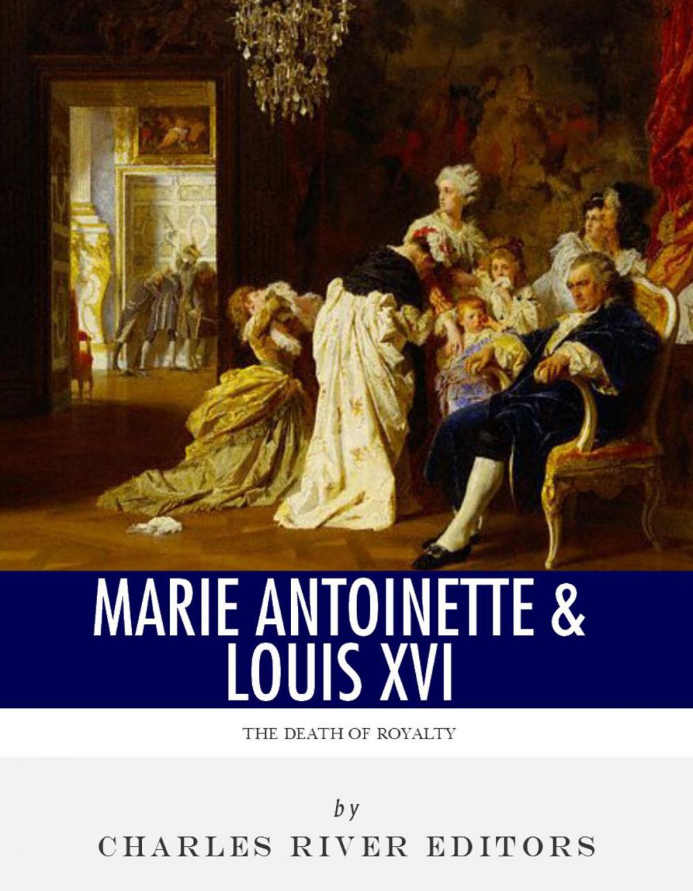 Big bigCover of The Death of Royalty: The Lives and Executions of King Louis XVI and Queen Marie Antoinette