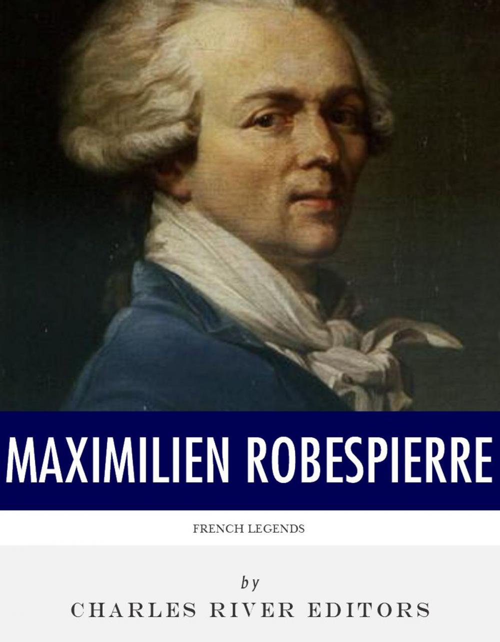 Big bigCover of French Legends: The Life and Legacy of Maximilien Robespierre