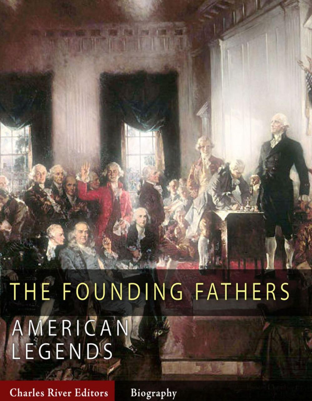 Big bigCover of The Founding Fathers: The Lives and Legends of George Washington, Thomas Jefferson, Ben Franklin, James Madison, and Alexander Hamilton